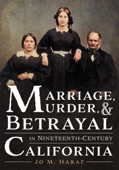 Marriage, Murder, and Betrayal in Nineteenth-Century California - Haraf, Jo M.