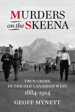 Murders on the Skeena: True Crime in the Old Canadian West, 1884-1914 - Mynett, Geoff