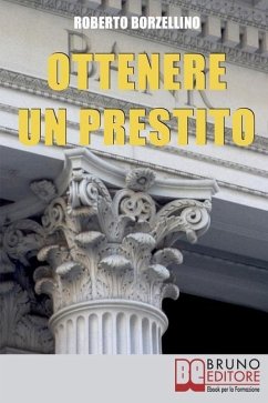 Ottenere un Prestito: Cosa Fare per Richiedere un Finanziamento e non Farti Dire di No dalle Banche - Borzellino, Roberto