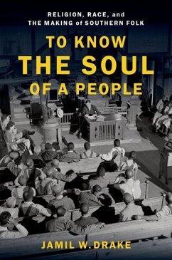 To Know the Soul of a People: Religion, Race, and the Making of Southern Folk - Drake, Jamil W.