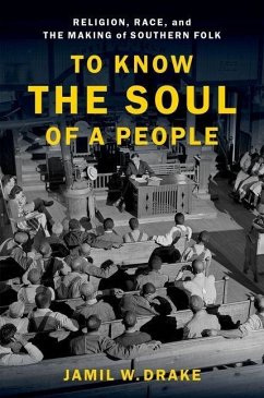 To Know the Soul of a People: Religion, Race, and the Making of Southern Folk - Drake, Jamil W. (Assistant Professor of Religion, Assistant Professo