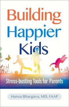 Building Happier Kids: Stress-Busting Tools for Parents - Bhargava, Hansa