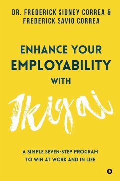 Enhance Your Employability with Ikigai: A Simple Seven-Step Program to Win at Work and in Life - Frederick Savio Correa; Frederick Sidney Correa