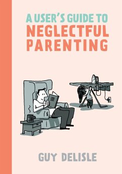 A User's Guide to Neglectful Parenting (eBook, PDF) - Delisle, Guy