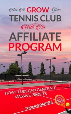 How To Grow Your Tennis Club With an Affiliate Program (eBook, ePUB) - Daniels, Thomas