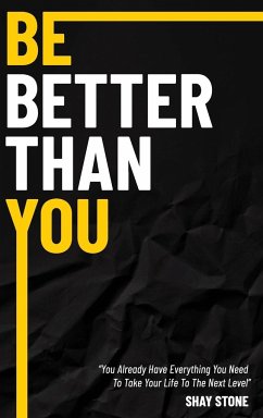Be Better Than You: You Already Have Everything You Need to Take Your Life to the Next Level - Stone, Shay