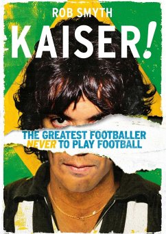 Kaiser!: The Greatest Footballer Never to Play Football - Smyth, Rob
