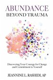 Abundance Beyond Trauma: Discovering Your Courage for Change and Commitment to Yourself