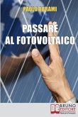 Passare al Fotovoltaico: Tutto Ciò che c'è da Sapere sul Fotovoltaico per Operare una Scelta in Piena Sicurezza e Serenità