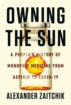 Owning the Sun: A People's History of Monopoly Medicine from Aspirin to Covid-19 Vaccines - Zaitchik, Alexander