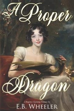 A Proper Dragon: A Regency Gaslamp Fantasy - Wheeler, E. B.