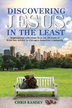 Discovering Jesus in the Least: Inspirational Reflections from My 25 Years of Front Line Service to Chicago's Homeless Community - Ramsey, Chris