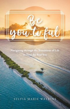 Be You-ti-ful: Navigating through the Transitions of Life to Find the Real You - Watkins, Sylvia Marie