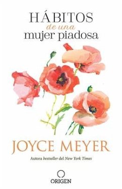 Hábitos de Una Mujer Piadosa: Supera Los Problemas Que Afectan a Tu Corazón, Mente Y Alma / Habits of a Godly Woman - Meyer, Joyce