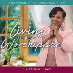 Living the Life of a Worshipper - Shaw, Sabrina a.