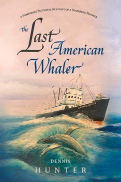 The Last American Whaler: A Somewhat Fictional Account of a Seafaring Pioneer - Hunter, Dennis