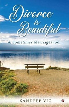 Divorce is Beautiful: & Sometimes Marriages too... - Sandeep Vig