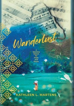 Wanderlust: A Wartime Search for Hope and Home - Martens, Kathleen L.