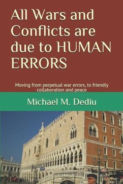 All Wars and Conflicts are due to HUMAN ERRORS: Moving from perpetual war errors, to friendly collaboration and peace - Dediu, Michael M.