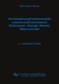 Die Entstehung/Funktionsweise unseres (wahrnehmbaren) Universums - Energie, Materie, Raum und Zeit. 2., erweiterte Auflage