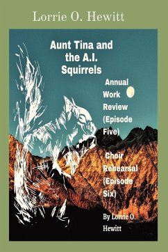 Aunt Tina and the A.I. Squirrels Annual Work Review (Episode Five) Choir Rehearsal (Episode Six) - Hewitt, Lorrie O.