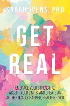 Get Real: Embrace Your Strengths, Accept Your Limits, and Create an Authentically Happier, Healthier You - Ivens, Sarah