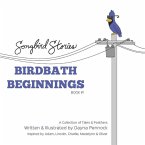 Birdbath Beginnings: Songbird Stories: A Collection of Tales & Feathers