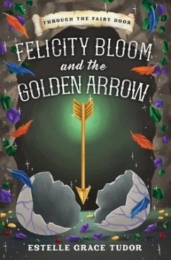 Felicity Bloom and the Golden Arrow - Tudor, Estelle Grace