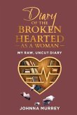 Diary of the Broken Hearted: As a Woman: My Raw, Uncut Diary Volume 1