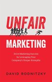 Unfair Marketing: Drive Marketing Success by Leveraging Your Company's Unique Strengths