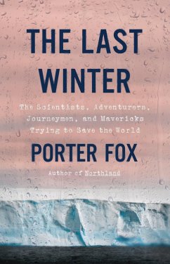 The Last Winter : The Scientists, Adventurers, Journeymen, and Mavericks Trying to Save the World - Fox, Porter