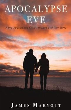 Apocalypse Eve: A Pre-Apocalyptic Christian Love and War Story - Maryott, James
