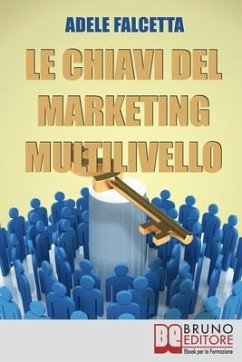 Le Chiavi Del Marketing Multilivello: Come Costruire un'Impresa Redditizia nel Network Marketing - Falcetta, Adele