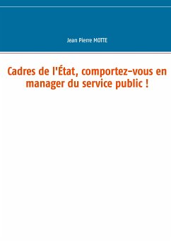 Cadres de l'État, comportez-vous en manager du service public ! (eBook, ePUB) - Motte, Jean Pierre