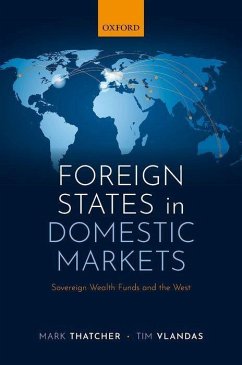 Foreign States in Domestic Markets: Sovereign Wealth Funds and the West - Thatcher, Mark (Professor of Political Science, Professor of Politic; Vlandas, Tim (Associate Professor, Department of Social Policy and I