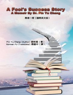 A Fool's Success Story - A Memoir By Dr. Pin Yu Chang - Pin Yu Chang; ¿¿¿