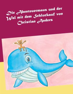 Die Abenteuermaus und der Wal mit dem Schluckauf - Anders, Christian