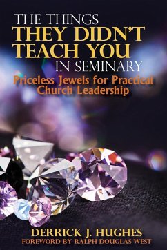 The Things They Didn't Teach You In Seminary, Priceless Jewels for Practical Church Leadership - Hughes, Derrick J.