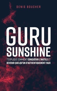 Guru Sunshine t'explique comment conquérir l'inutile et devenir quelqu'un d'authentiquement faux - Boucher, Denis