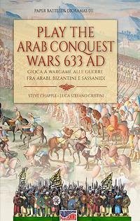 Play the Arab conquest wars 633 AD - Gioca a Wargame alle guerre fra arabi, bizantini e sassanidi - Chapple, Steve; Cristini, Luca Stefano