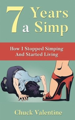 Seven Years A Simp: How I Stopped Simping And Started Living - Valentine, Chuck