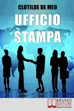 Ufficio Stampa: Come Comunicare con la Stampa per Ottenere Visibilità sui Mezzi di Comunicazione - De Meo, Clotilde