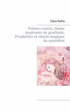 Poèmes courts, Slams inspirants de gratitude, Prophéties et rituels magique du quotidien - Keltia, Dana