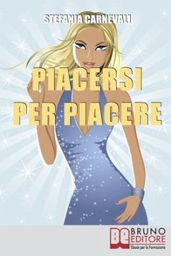 Piacersi per Piacere: Viaggio alla Riscoperta del Potere Femminile - Carnevali, Stefania