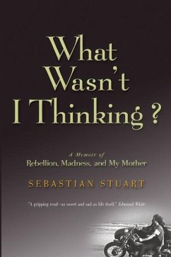 What Wasn't I Thinking?: A Memoir of Rebellion, Madness, and My Mother - Stuart, Sebastian