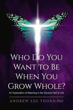 Who Do You Want to Be When You Grow Whole?: An Exploration of Meaning in the Second Half of Life - Thorn, Andrew Lee