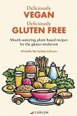 Deliciously Vegan, Deliciously Gluten Free: Mouth-watering, plant-based recipes for the gluten intolerant