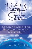 A Peaceful Start: 365 Daily Messages of Hope, Inspiration, and Insight for Inner Peace