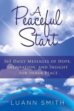 A Peaceful Start: 365 Daily Messages of Hope, Inspiration, and Insight for Inner Peace - Smith, Luann
