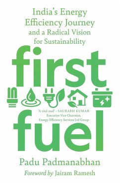 First Fuel: India's Energy Efficiency Journey and a Radical Vision for Sustainability (eBook, ePUB) - Padmanabhan, Padu